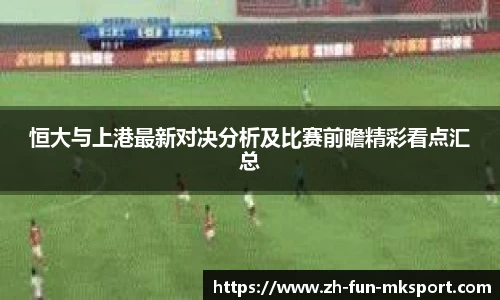 恒大与上港最新对决分析及比赛前瞻精彩看点汇总