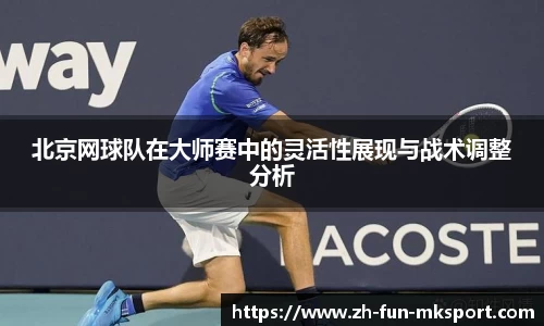 北京网球队在大师赛中的灵活性展现与战术调整分析