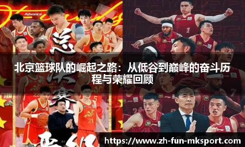 北京篮球队的崛起之路：从低谷到巅峰的奋斗历程与荣耀回顾